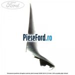 Ornament parbriz dreapta, exterior Ford Transit 2006-2014 2.4 TDCi 100 cp