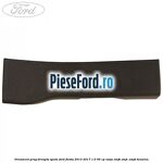 Ornament prag dreapta spate Ford Fiesta 2013-2017 1.0 65 cp