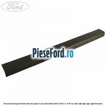 Ornament prag interior fata dreapta 3 usi Ford Fiesta 2013-2017 1.4 97 cp