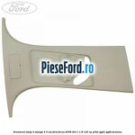 Ornament stalp D stanga 4/5 usi Ford Focus 2008-2011 1.8 125 cp