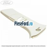 Ornament stanga stalp B superior Ford Grand C-Max 2011-2015 1.0 EcoBoost 125 cp
