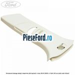 Ornament stanga stalp B superior Ford Grand C-Max 2016-2020 1.5 TDCi 95 cp
