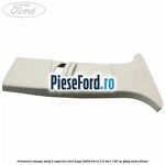 Ornament stanga stalp B superior Ford Kuga 2008-2012 2.0 TDCi 136 cp