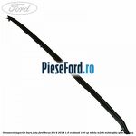 Ornament superior bara fata Ford Focus 2014-2018 1.0 EcoBoost 100 cp