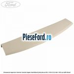 Ornament superior interior luneta hayon hatchback Ford Focus 2011-2014 2.0 TDCi 163 cp