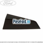 Ornament usa spate interior, colt usa dreapta 5 usi dupa 11/2012 Ford Fiesta 2013-2017 1.0 EcoBoost 100 cp