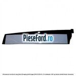 Ornament vertical usa fata dreapta Ford Kuga 2016-2018 1.5 EcoBoost 120 cp