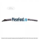 Ornament vertical usa spate dreapta spre fata Ford Galaxy 2007-2014 2.0 TDCi 136 cp