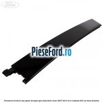 Ornament vertical usa spate dreapta spre fata Ford S-Max 2007-2014 2.0 EcoBoost 203 cp