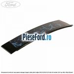 Ornament vertical usa spate stanga inspre fata Ford Edge 2016-2018 2.0 TDCi Bi-Turbo 210 cp