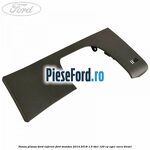 Panou plansa bord inferior Ford Mondeo 2014-2018 1.5 TDCi 120 cp