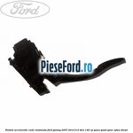 Pedala acceleratie cutie automata Ford Galaxy 2007-2014 2.0 TDCi 140 cp QXWA, QXWB, QXWC, UFWA diesel