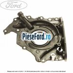 Pompa ulei anii 12/2011 - 01/2016 Ford Focus 2011-2014 1.6 TDCi 115 cp