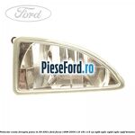 Proiector ceata dreapta pana in 09/2001 Ford Focus 1998-2004 1.8 16V 115 cp