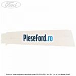 Protectie stalp usa fata dreapta Ford Ranger 2012-2015 2.2 TDCi 4x4 150 cp