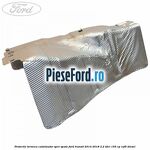 Protectie termica catalizator spre spate Ford Transit 2014-2018 2.2 TDCi 155 cp