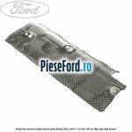 Protectie termica toba finala Ford Fiesta 2013-2017 1.6 TDCi 95 cp T3JA, TZJA, TZJB diesel