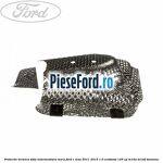 Protectie termica toba intermediara mica Ford C-Max 2011-2015 1.0 EcoBoost 125 cp M1DA, M1DD benzina