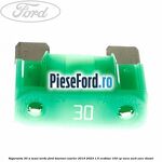 Siguranta 30 A Maxi verde Ford Tourneo Courier 2019-2023 1.5 EcoBlue 100 cp XXCA, XXCB, XXCC diesel