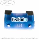 Siguranta Maxi 60 A Ford Transit Courier 2014-2018 1.0 EcoBoost 100 cp