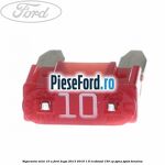 Siguranta mini 10 A Ford Kuga 2013-2016 1.6 EcoBoost 150 cp JQMA, JQMB benzina