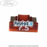 Siguranta mini 7.5 A, fara pin Ford B-Max 1.5 TDCi 95 cp