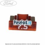 Siguranta mini 7.5 A, fara pin Ford Fiesta 2008-2012 1.6 TDCi 95 cp