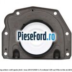 Simering arbore cotit spate Ford C-Max 2016-2020 1.0 EcoBoost 125 cp