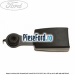 Suport centura fata dreapta Ford Transit 2014-2018 2.2 TDCi 125 cp