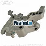 Suport metalic tampon motor dreapta Ford Grand C-Max 2016-2020 2.0 TDCi 170 cp T8DE diesel