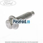 Surub prindere turbosuflanta, pompa injectie Ford B-Max 1.5 TDCi 95 cp XVJA, XVJC diesel