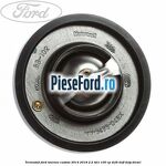 Termostat Ford Tourneo Custom 2014-2018 2.2 TDCi 100 cp DRF4, DRFF, DRFG diesel